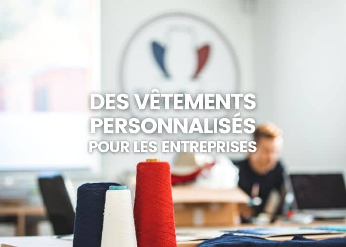 Des vêtements personnalisés made in France pour votre entreprise